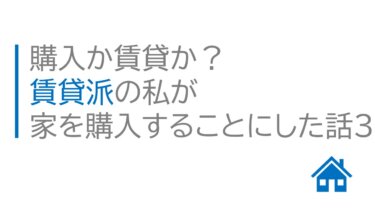 購入か賃貸か？賃貸派の私が家を購入することにした話3