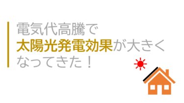 電気代高騰で太陽光発電効果が大きくなってきた！